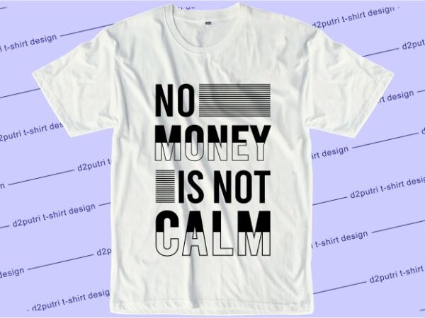 T shirt design graphic, vector, illustration no money is not calm lettering typography