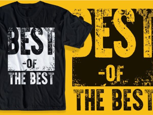 Best of the best slogan quotes t shirt design graphic, vector, illustration inspirational motivation lettering typography