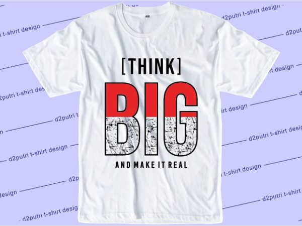 T shirt design graphic, vector, illustration think big and make it real lettering typography