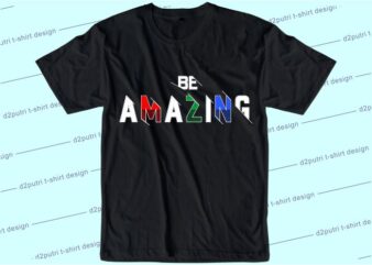t shirt design graphic, vector, illustration be amazing lettering typography