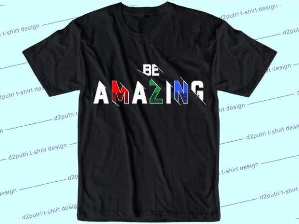 T shirt design graphic, vector, illustration be amazing lettering typography