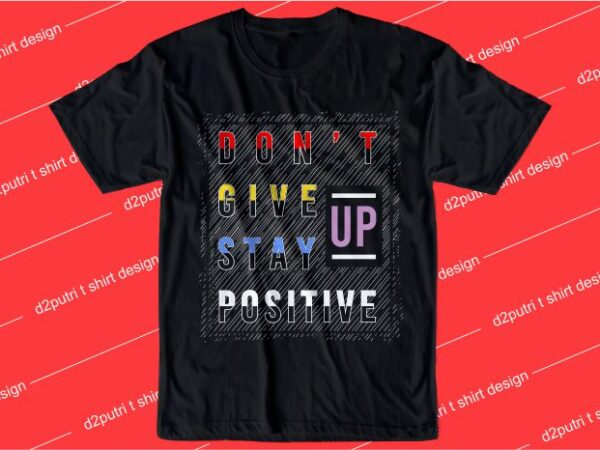 Motivation quotes t shirt design graphic, vector, illustration don’t give up stay positive lettering typography