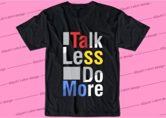 t shirt design graphic, vector, illustration talk less do more lettering typography