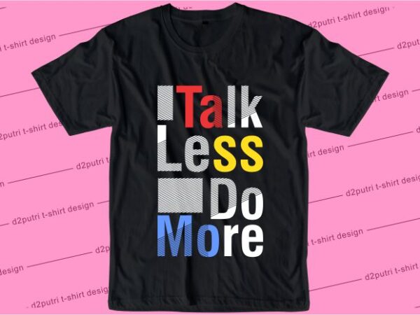 T shirt design graphic, vector, illustration talk less do more lettering typography