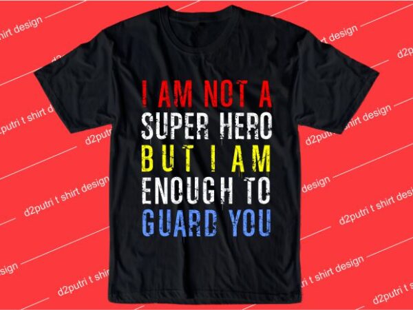 Humorous t shirt design graphic, vector, illustration i am not a super hero but i am enough to guard you lettering typography