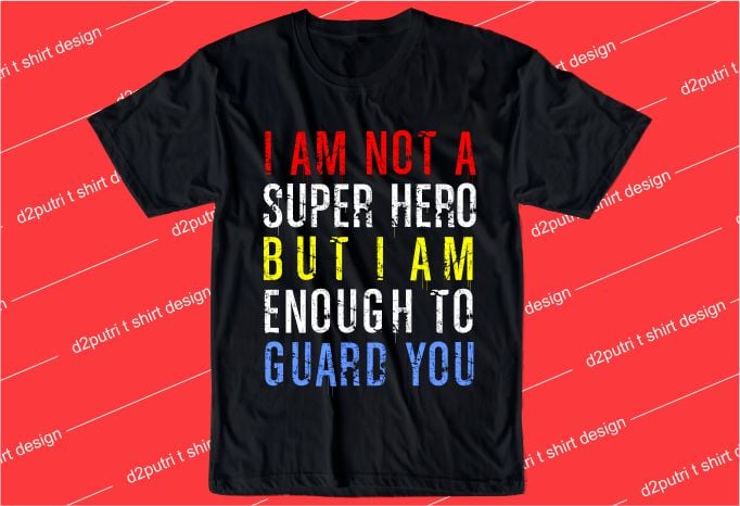 humorous t shirt design graphic, vector, illustration I am not a super hero but I am enough to guard you lettering typography