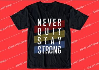 motivation quotes t shirt design graphic, vector, illustration never quit stay strong lettering typography