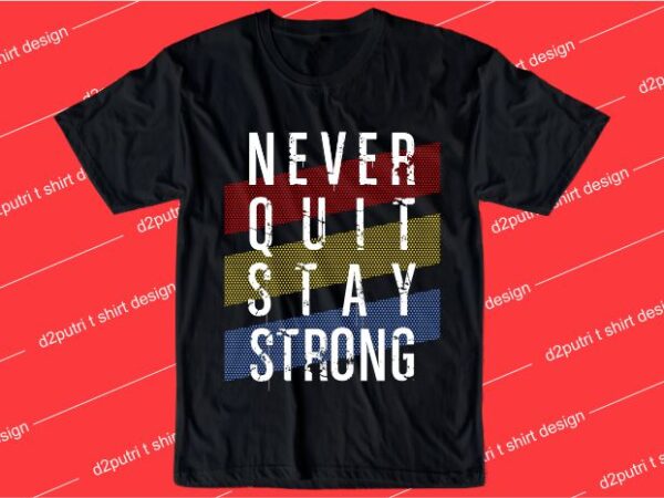 Motivation quotes t shirt design graphic, vector, illustration never quit stay strong lettering typography