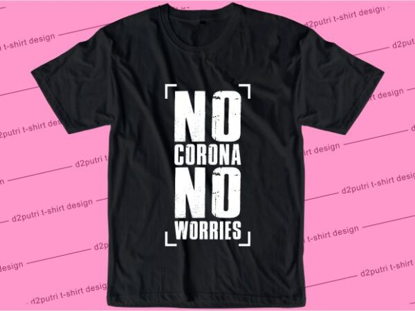 Corona covid-19 t shirt design graphic, vector, illustration no corona no worries lettering typography