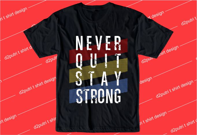 motivation quotes t shirt design graphic, vector, illustration never quit stay strong lettering typography