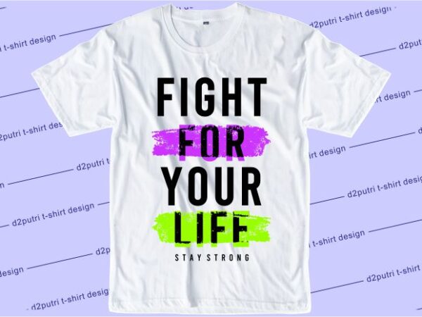 T shirt design graphic, vector, illustration fight for your life stay strong lettering typography