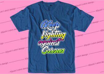 corona covid-19 t shirt design graphic, vector, illustration keep fighting against corona lettering typography