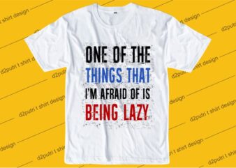 motivation t shirt design graphic, vector, illustration one of the things that i’m afraid of is being lazy lettering typography
