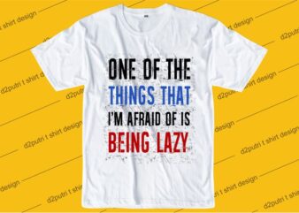 motivation t shirt design graphic, vector, illustration one of the things that i’m afraid of is being lazy lettering typography