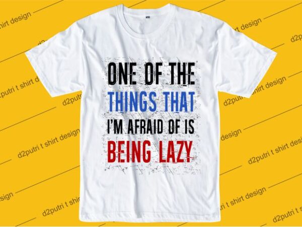 Motivation t shirt design graphic, vector, illustration one of the things that i’m afraid of is being lazy lettering typography