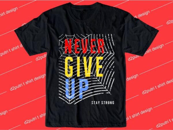 Motivation quotes t shirt design graphic, vector, illustration never give up stay strong lettering typography