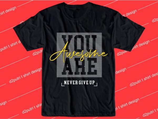 Motivational quotes t shirt design graphic, vector, illustration you are awesome never give up lettering typography