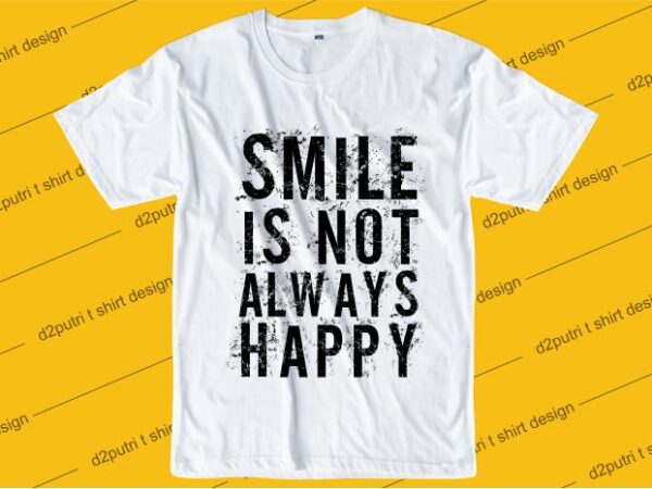 Inspiration quotes t shirt design graphic, vector, illustration smile is not always happy lettering typography