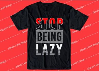 motivation quotes t shirt design graphic, vector, illustration stop being lazy lettering typography