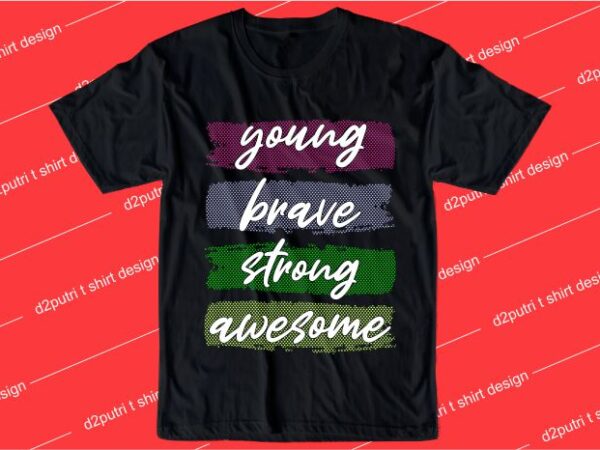 Inspiration quotes t shirt design graphic, vector, illustration young brave awesome lettering typography