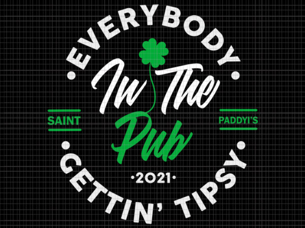 Everybody in the pub gettin tipsy, st patricks day vector, everybody in the pub gettin tipsy st patricks day, st.patrick’s day svg, patrick day svg, irish svg, irish vector