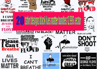 20 Tshirt designs black lives matter bundles 12.99$ vector, black lives matter vector, black lives matter svg, i can’t breathe svg, justice for george floyd svg, george floyd svg, george