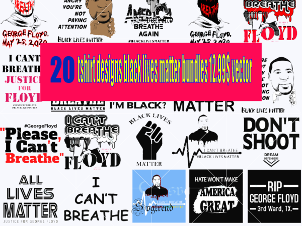 20 tshirt designs black lives matter bundles 12.99$ vector, black lives matter vector, black lives matter svg, i can’t breathe svg, justice for george floyd svg, george floyd svg, george