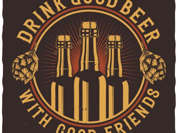Drink good beer with good friends t shirt vector illustration