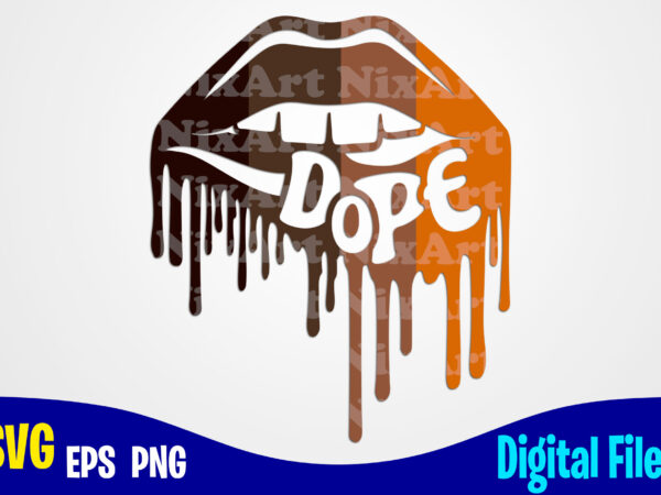 Dope lips, dope svg, lips svg, melanin, sexy dope lips design svg eps, png files for cutting machines and print t shirt designs for sale t-shirt design png