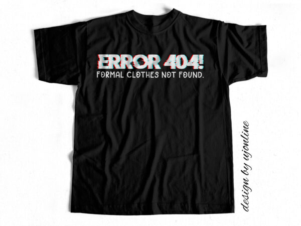 Error 404 – formal clothes not found – t-shirt design – funny t shirt design