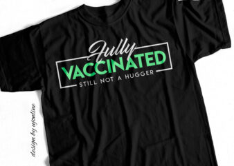 Fully Vaccinated still not a Hugger – T-Shirt Design
