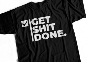 Get Shit Done – Just Do it – T shirt design