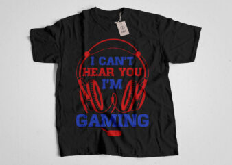 I can’t Hear You I’m Gaming T shirt Design