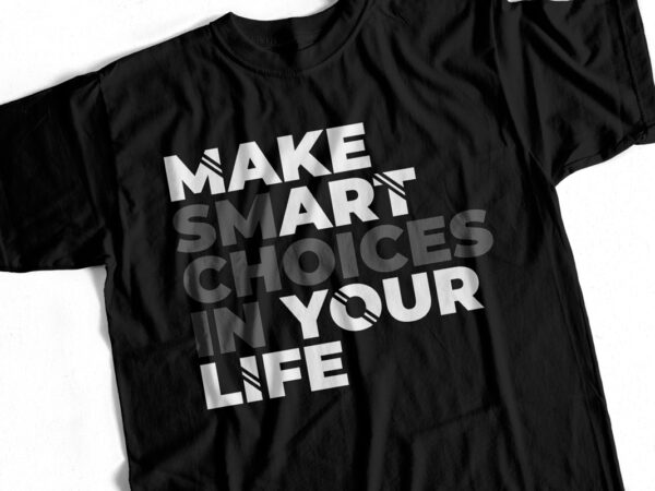 Make smart choices in your life – motivational t-shirt design