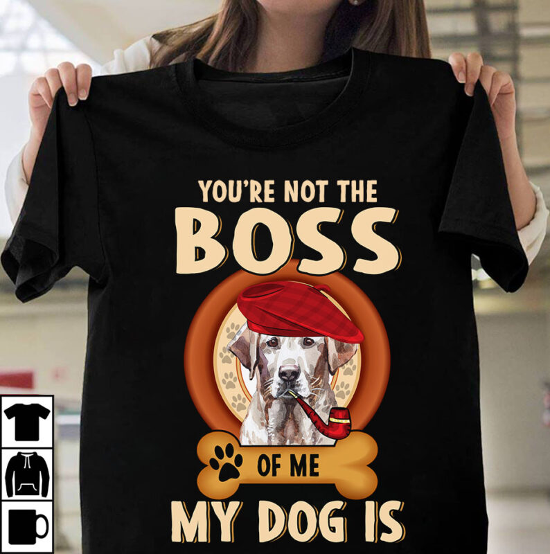 1 DESIGN 50 VERSIONS - DOGS You are not the boss of me - Buy t-shirt ...