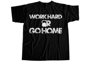 Work hard or go home T-Shirt Design