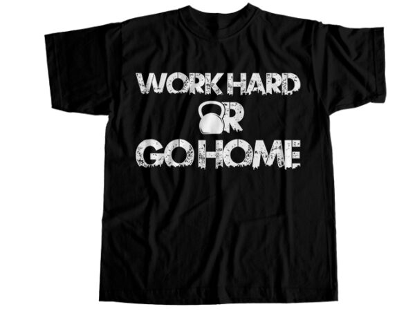 Work hard or go home t-shirt design