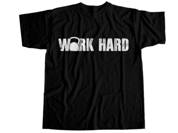 Work hard t-shirt design