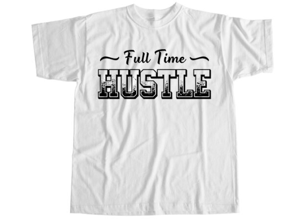 Full time hustle t-shirt design