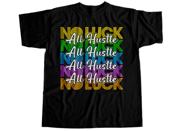 No luck all hustle t-shirt design