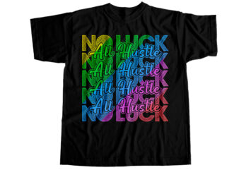 No luck all hustle T-Shirt Design