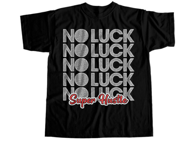 No luck super hustle t-shirt design