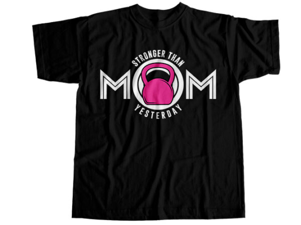 Mom stronger than yesterday t-shirt design