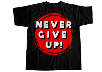 Never give up T-Shirt Design