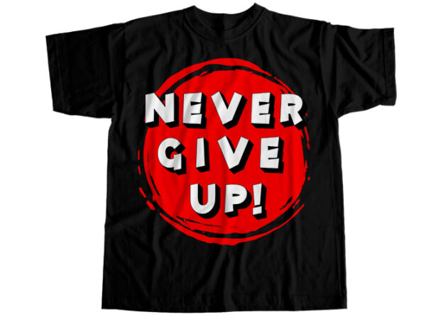 Never give up t-shirt design