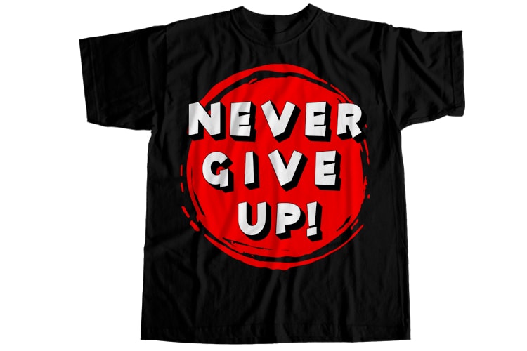 Never give up T-Shirt Design