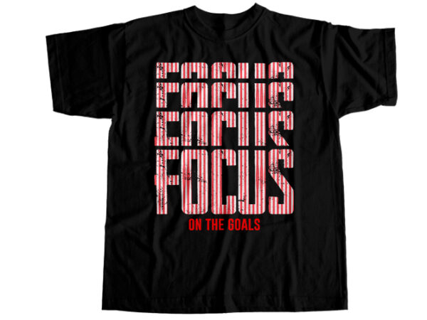 Focus on the goals t-shirt design