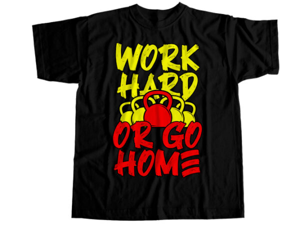 Work hard or go home t-shirt design