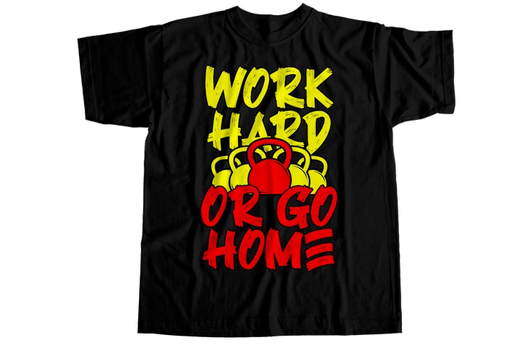 Work hard or go home T-Shirt Design