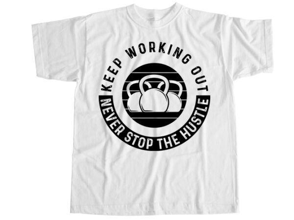 Keep working out never stop the hustle t-shirt design